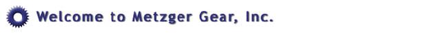 Welcome to Metzger Gear Inc.